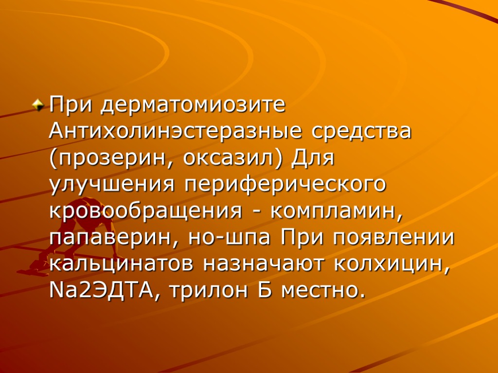 При дерматомиозите Антихолинэстеразные средства (прозерин, оксазил) Для улучшения периферического кровообращения - компламин, папаверин, но-шпа